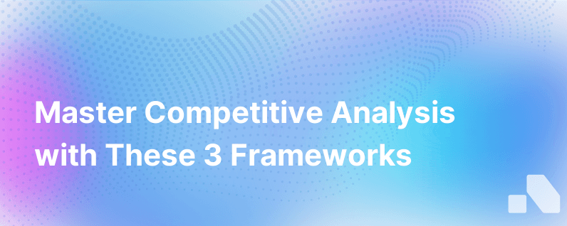 3 Competitive Analysis Frameworks
