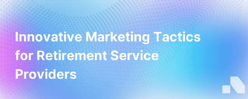 3 Creative Marketing Ideas For Retirement Providers