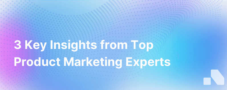 3 Lessons From Product Marketing Experts