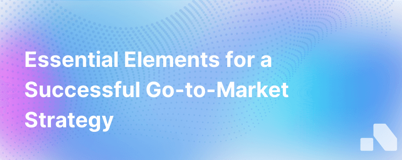 3 Must Haves For A Winning Go To Market Strategy