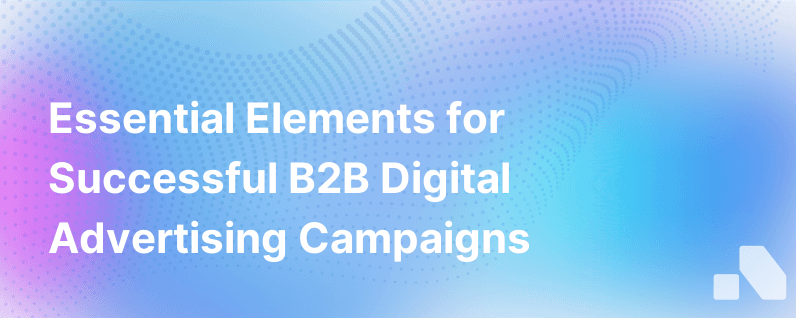 4 Must Haves For Crafting Effective B2B Digital Advertising Campaigns