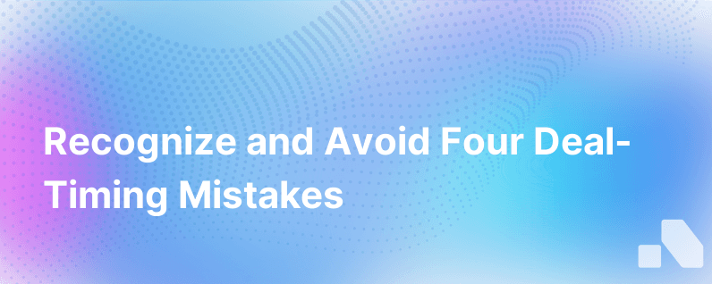 4 Signs Youre Mistiming Deals