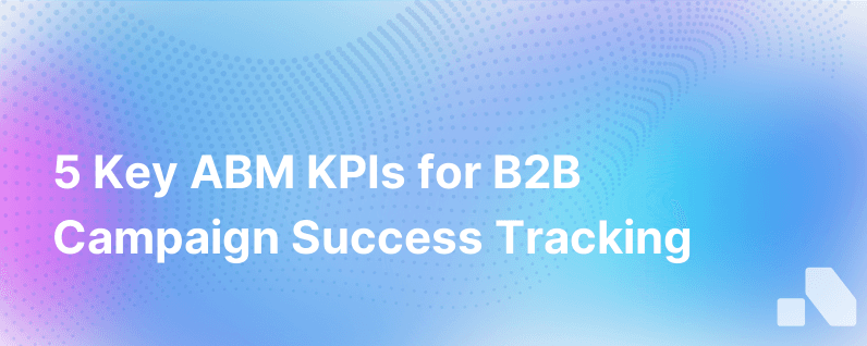 5 Abm Kpis Measuring Success B2B Abm Advertising Campaigns