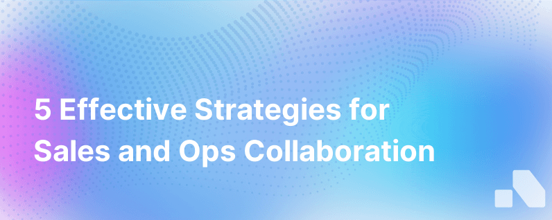 5 Ways To Build A Strong Relationship Between Sales And Sales Ops