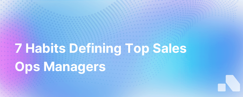 7 Habits Of Highly Effective Sales Ops Managers