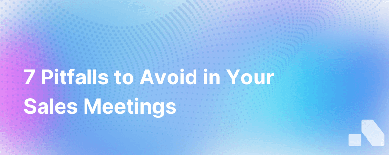 7 Ways To Mismanage Your All Important Sales Meeting