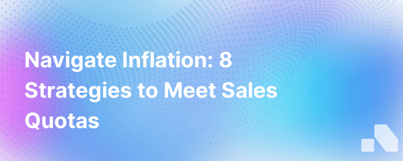 8 Ways To Hit Sales Quotas Despite Rising Inflation