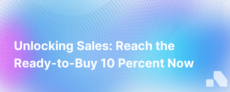 About 10 Of Your Potential Customers Are Ready To Buy This Quarter Chances Are Youre Missing Them
