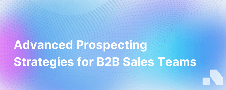 Advanced Prospecting Strategies for B2B Sales Teams