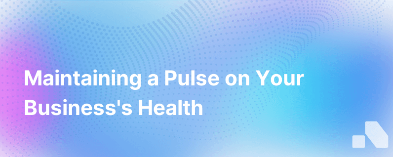 Are You Keeping A Pulse On Your Business