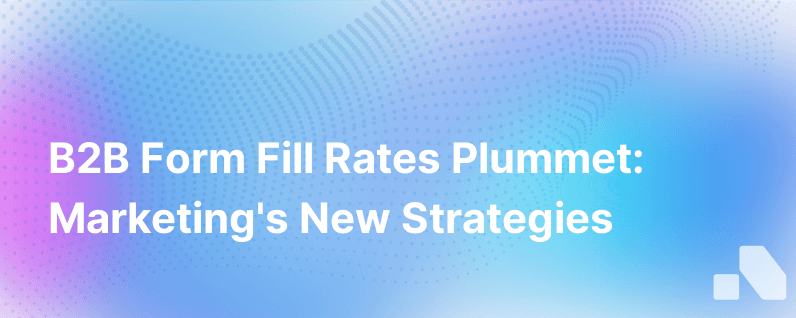 B2B Form Fill Rates Are Very Low What Are Marketing Organizations Doing About It