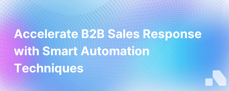 B2B Sales Response Time Is Critical Heres How To Use Automation To Speed It Up