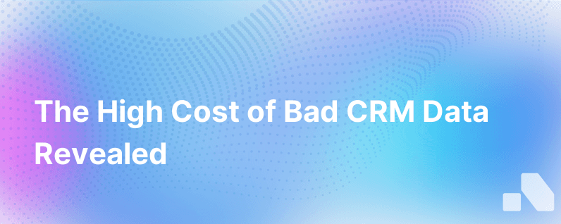 Bad Crm Data Can Cost You 10 In Annual Revenue