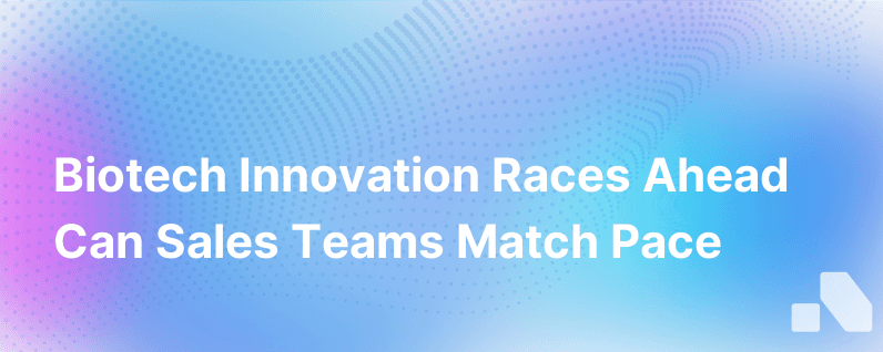 Biotech Innovation Is Moving At The Speed Of Light Can Sales Teams Keep Up