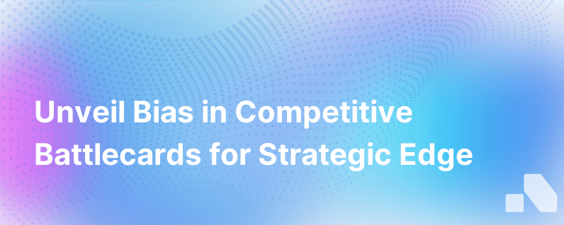 Competitive Battlecard Bias