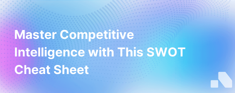 Competitive Intelligence Swot Cheat Sheet
