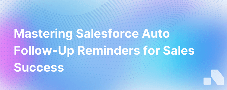 Creating Automatic Follow Up Reminders In Salesforce