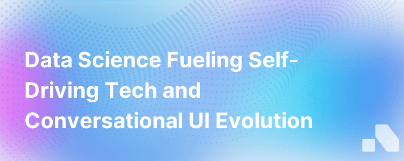 Data Science Self Driving Applications And The Rise Of Conversational Ui