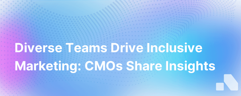 Diverse Teams Create Inclusive Marketing Reflections Journeys Lessons From Cmos