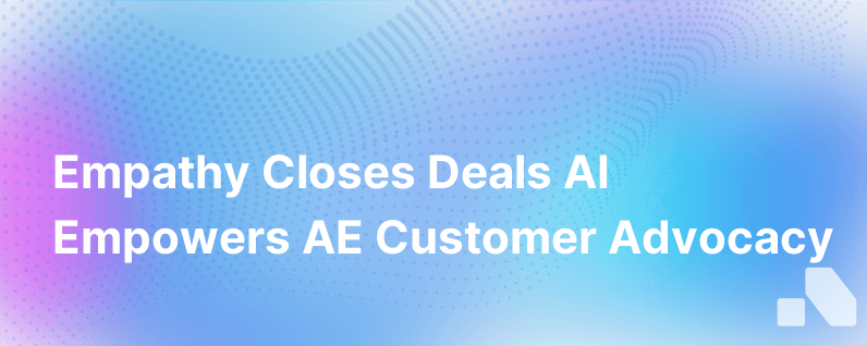 Empathy Closes Deals Heres How Ai Helps Aes Be Better Customer Advocates