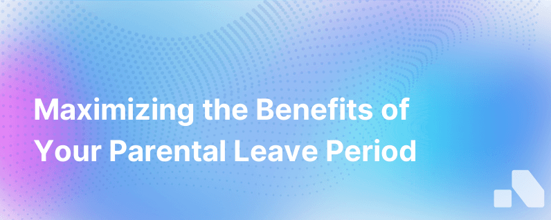 Guide To Enjoying Parental Leave