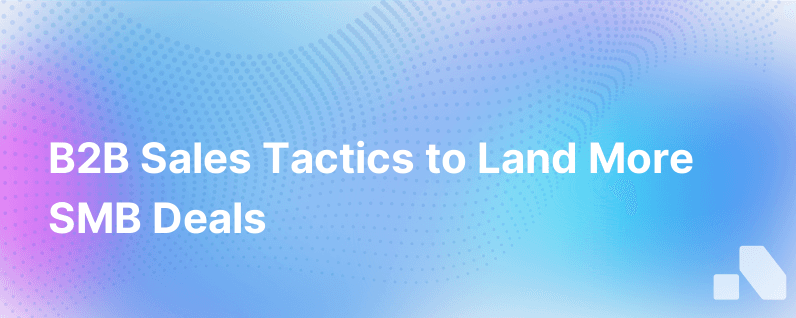 How B2B Sales Reps Can Reel In More Deals For Smbs