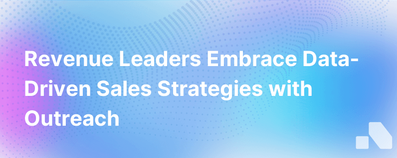 How Revenue Leaders Are Using Data Not Instincts To Drive Sales Strategies With Outreach