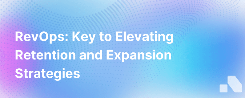 How Revenue Operations Can Drive Your Retention And Expansion Strategy