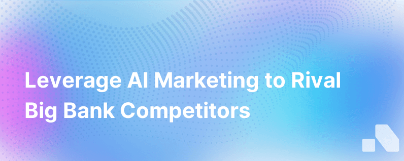 How Small Lenders Can Use Ai Powered Marketing To Compete With Big Banks