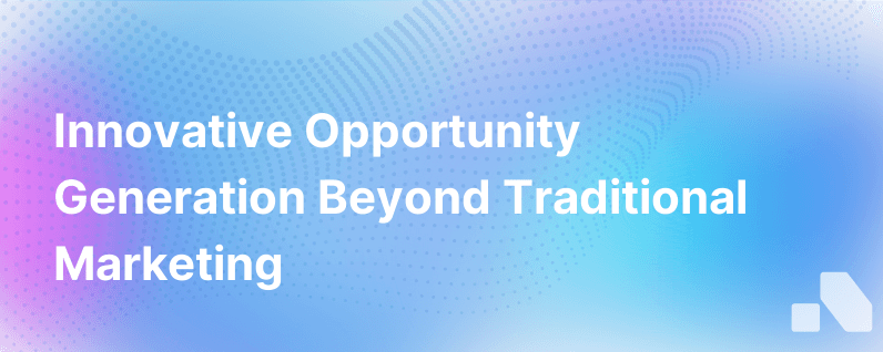 How To Generate Opportunities After You Trash The Traditional Marketing Playbook