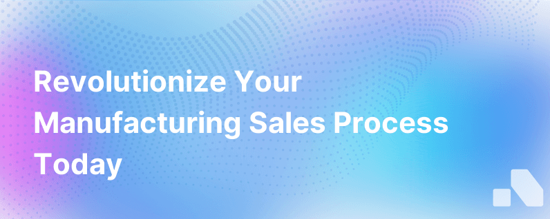 How To Modernize A Manufacturers Sales Process