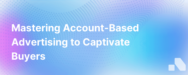 How To Win Over Buyers With Modern Account Based Advertising