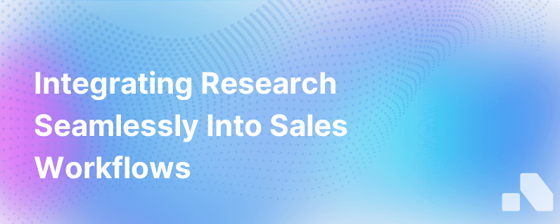 Incorporating Research into the Modern Sales Workflow