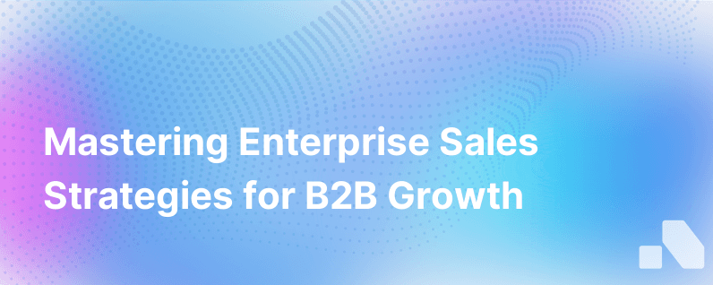 Mastering Enterprise Sales: Strategies for B2B Growth