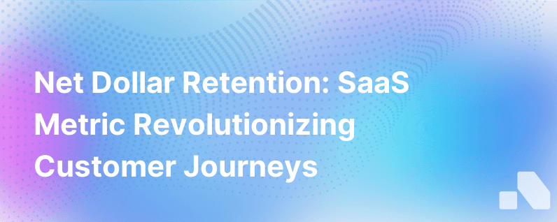 Net Dollar Retention Key Saas Metric For Customer Journey