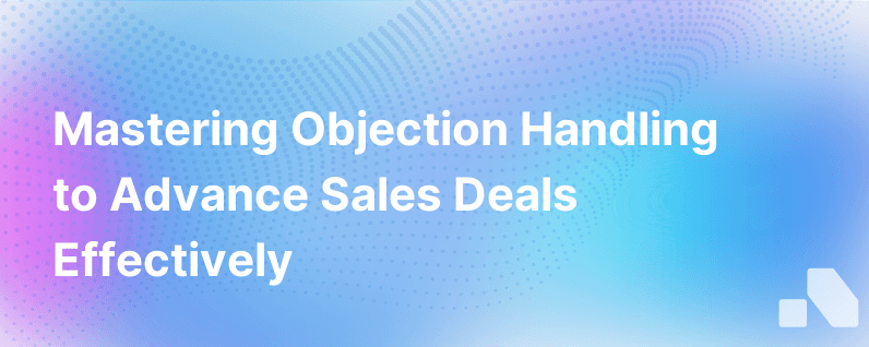 Objection Handling In Sales The Tools And Techniques That Move Deals Forward