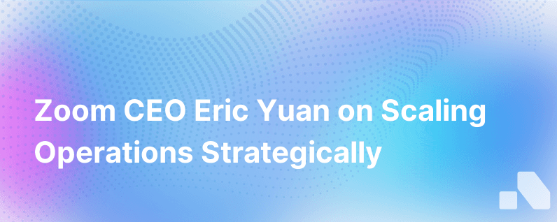 Operationalizing For Scalability Zoom Ceo Eric Yuan