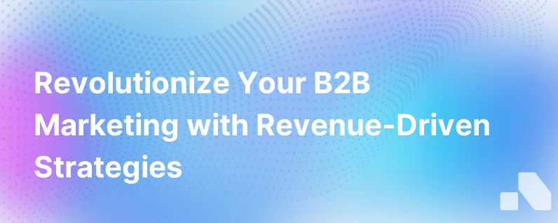 Revenue Driven B2B Marketing Isnt Near Its Here