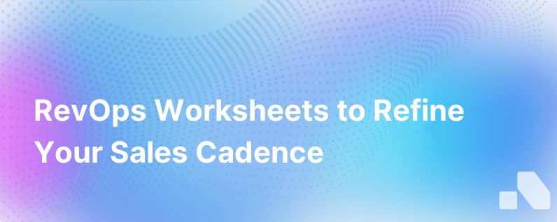 Revops Worksheets To Fine Tune Your Cadence