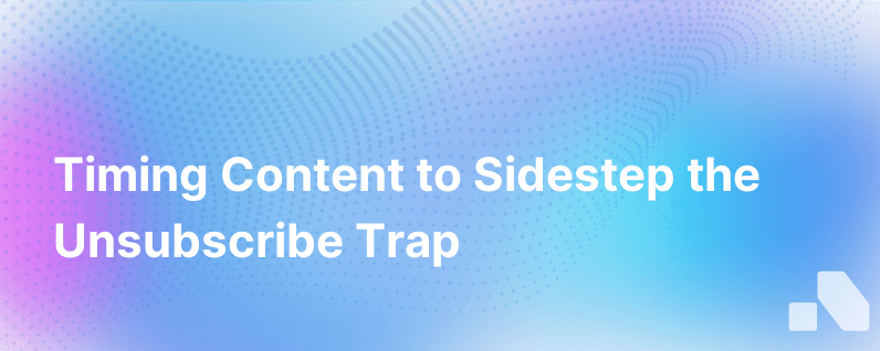 Right Time Right Info Avoid A One Way Ticket To Unsubscribe Island