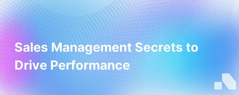 Sales Management The Secret To Driving Sales Performance