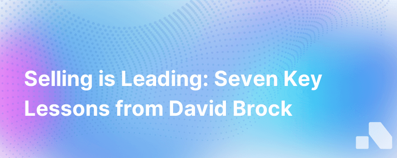 Selling Is Leading Seven Lessons From Featured Author David Brock