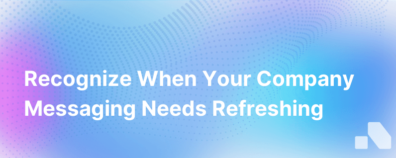 Signs You Need A Messaging Refresh