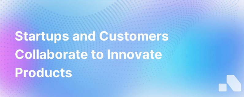 Startups Plus Customers Co Create Products