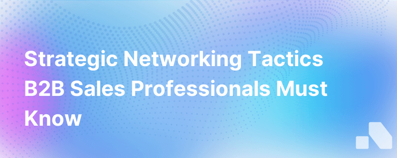 Strategic Networking Tips for B2B Sales Professionals