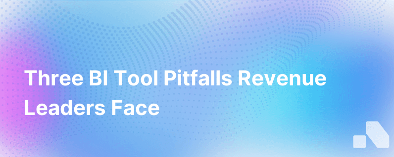 The 3 Ways Bi Tools Fail Revenue Leaders