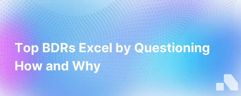 The Best Bdrs Always Ask How And Why