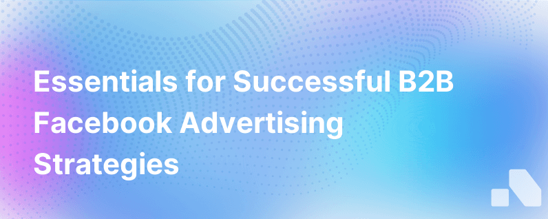 The Essentials Of Successful B2B Facebook Advertising