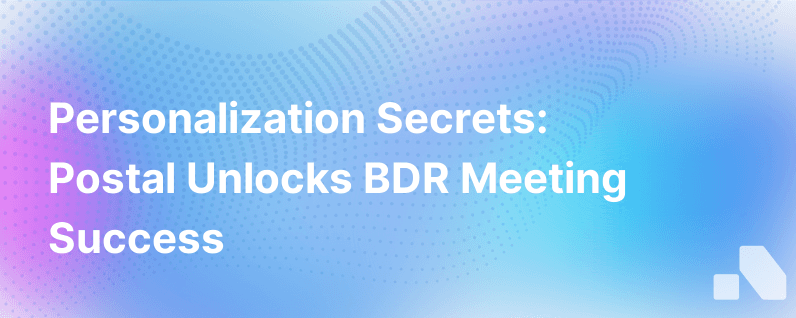 The Power Of Personalization How Postal Helps Bdrs Book More Meetings With Prospects