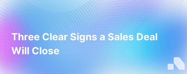The Three Signs A Deal Will Close